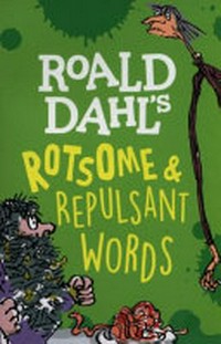 Roald Dahl's rotsome & repulsant words / original text by Roald Dahl ; illustrated by Quentin Blake ; compiled by Susan Rennie.