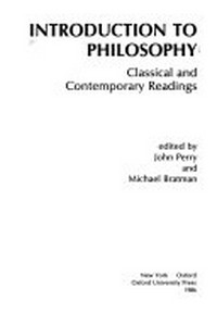Introduction to philosophy : classical and contemporary readings / edited by John Perry and Michael Bratman.