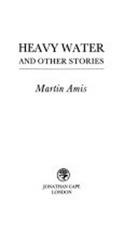 Heavy water and other stories / Martin Amis.