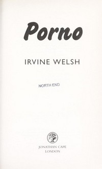 Porno / Irvine Welsh.