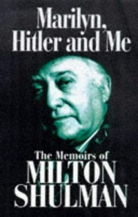 Marilyn, Hitler and me : the memoirs of Milton Shulman / [Milton Shulman].