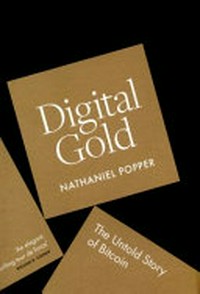 Digital gold : the untold story of Bitcoin / Nathaniel Popper.