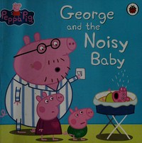 George and the noisy baby / [created by Neville Astley and Mark Baker].
