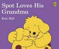 Spot loves his Grandma / Eric Hill.
