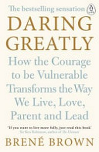 Daring greatly : how the courage to be vulnerable transforms the way we live, love, parent, and lead / Brené Brown, Ph.D., LMSW.