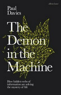 The demon in the machine : how hidden webs of information are solving the mystery of life / Paul Davies.