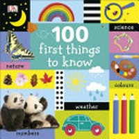 100 first things to know / written by Dawn Sirett ; design and illustrations, Polly Appleton.