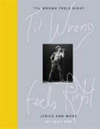 'Til wrong feels right : lyrics and more / by Iggy Pop.