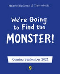 We're going to find the monster! / We're going to find the monster! / written by Malorie Blackman ; illustrated by Dapo Adeola.