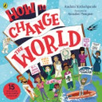 How to change the world : real-life stories of the incredible things humans can do -- when we work together! / written by Rashmi Sirdeshpande ; illustrated by Annabel Tempest.