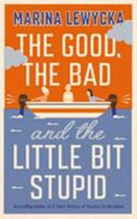 The good, the bad and the little bit stupid / Marina Lewycka.