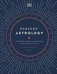 Parkers' astrology : the definitive guide to using astrology in every aspect of your life / Julia and Derek Parker.