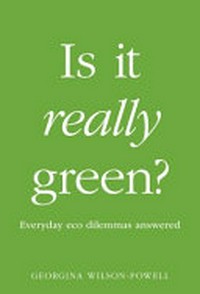 Is it really green? : everyday eco-dilemmas answered / Georgina Wilson-Powell ; illustrator, Ana Karen Abitia Hill.