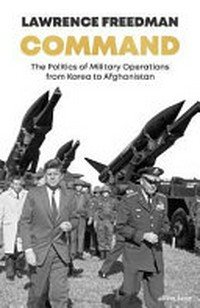 Command : the politics of military operations from Korea to Ukraine / Lawrence Freedman.