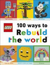 LEGO 100 ways to rebuild the world / written by Helen Murray ; photography, Gary Ombler.