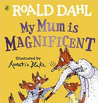 My mum is magnificent / Roald Dahl ; illustrated by Quentin Blake.