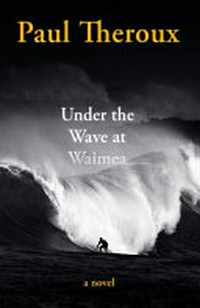 Under the wave at Waimea / Paul Theroux.