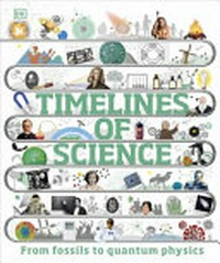 Timelines of science / authors, Leo Ball [and eight others] ; consultant, Dr Patricia Fara.