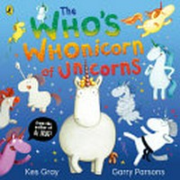 The who's whonicorn of unicorns / Kes Gray, Garry Parsons ; original idea by Daisy Butters and Gabriella Summers.