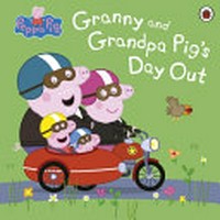 Granny and Grandpa Pig's day out / adapted by Toria Hegedus.