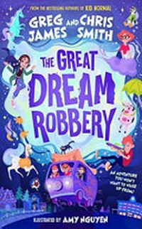 The great dream robbery / great dream robbery / Greg James and Chris Smith ; illustrations by Amy Nguyen.