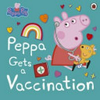 Peppa gets a vaccination / adapted by Lauren Holowaty.