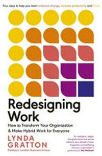 Redesigning work : how to transform your organisation and make hybrid work for everyone / Lynda Gratton.