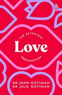 The seven-day love prescription : seven days to more intimacy, connection, and joy / John Gottman, PhD and Julie Schwartz Gottman, PhD.
