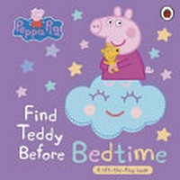 Peppa Pig. a lift-the-flap book / written by Sarah Delmege. Find teddy before bedtime :