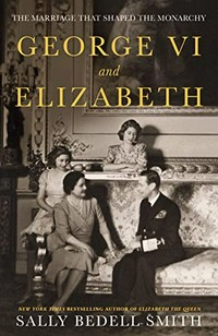 George VI and Elizabeth : the marriage that shaped the monarchy / Sally Bedell Smith.