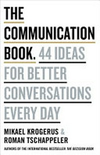 The communication book : 44 ideas for better conversations every day / Mikael Krogerus and Roman Tschäppeler ; with illustrations by Sven Weber ; [translation by Jenny Piening and Lucy Jones].