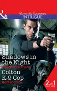Shadows in the night / Heather Graham. Colton K-9 cop / Addison Fox.