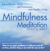 Mindfulness meditation : for a quieter mind, self-awareness and healthy living Thich Nhat Hanh, Joseph Emet.