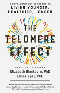 The telomere effect : a revolutionary approach to living younger, healthier, longer / Elizabeth Blackburn, PhD ; Elissa Epel, PhD.