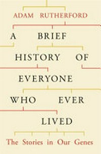 A brief history of everyone who ever lived : the stories in our genes / Adam Rutherford.