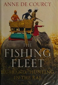The fishing fleet : husband-hunting in the Raj / Anne De Courcy.