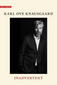 Inadvertent / Karl Ove Knausgaard ; translated from the Norwegian by Ingvild Burkey.