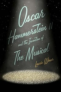 Oscar Hammerstein II and the invention of the musical / Laurie Winer.