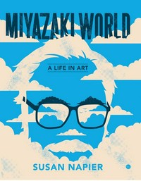 Miyazakiworld : a life in art / Susan Napier.