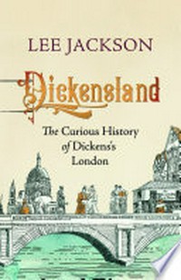 Dickensland : the curious history of Dickens's London / Lee Jackson.