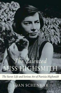 The talented Miss Highsmith : the secret life and serious art of Patricia Highsmith / Joan Schenkar.