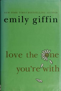 Love the one you're with / Emily Giffin.