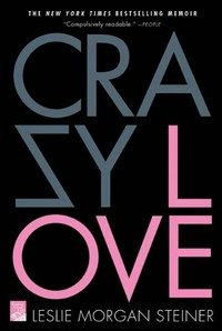 Crazy love : a memoir / Leslie Morgan Steiner.