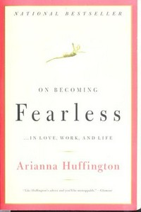 On becoming fearless : ...in love, work, and life / Arianna Huffington.