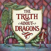 The truth about dragons / Jaime Zollars.