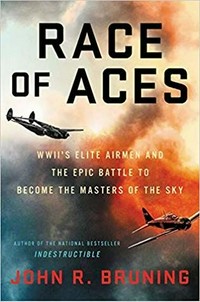 Race of aces : WWII's elite airmen and the epic battle to become the master of the sky / John R. Bruning.