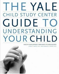 The Yale Child Study Center guide to understanding your child : healthy development from birth to adolescence / Linda C. Mayes ... [et al.] ; J. L. Bell, editorial consultant ; W. Rodney Torbert, illustrator.