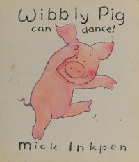 Wibbly Pig can dance / Mick Inkpen.