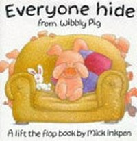 Everyone hide from Wibbly pig / Mick Inkpen.