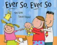 Ever so, ever so / written by Kes Gray ; illustrated by Sarah Nayler.